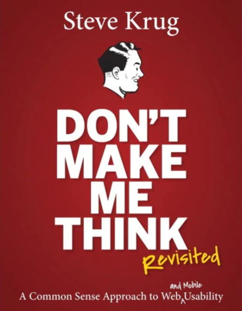 "Don't Make Me Think, Revisited: A Common Sense Approach to Web Usability" by Steve Krug
