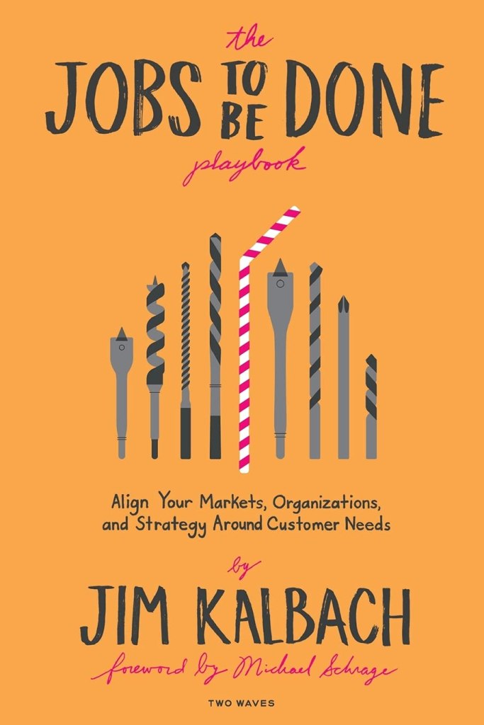 "The Jobs To Be Done Playbook: Align Your Markets, Organization, and Strategy Around Customer Needs" by Jim Kalbach (2020)