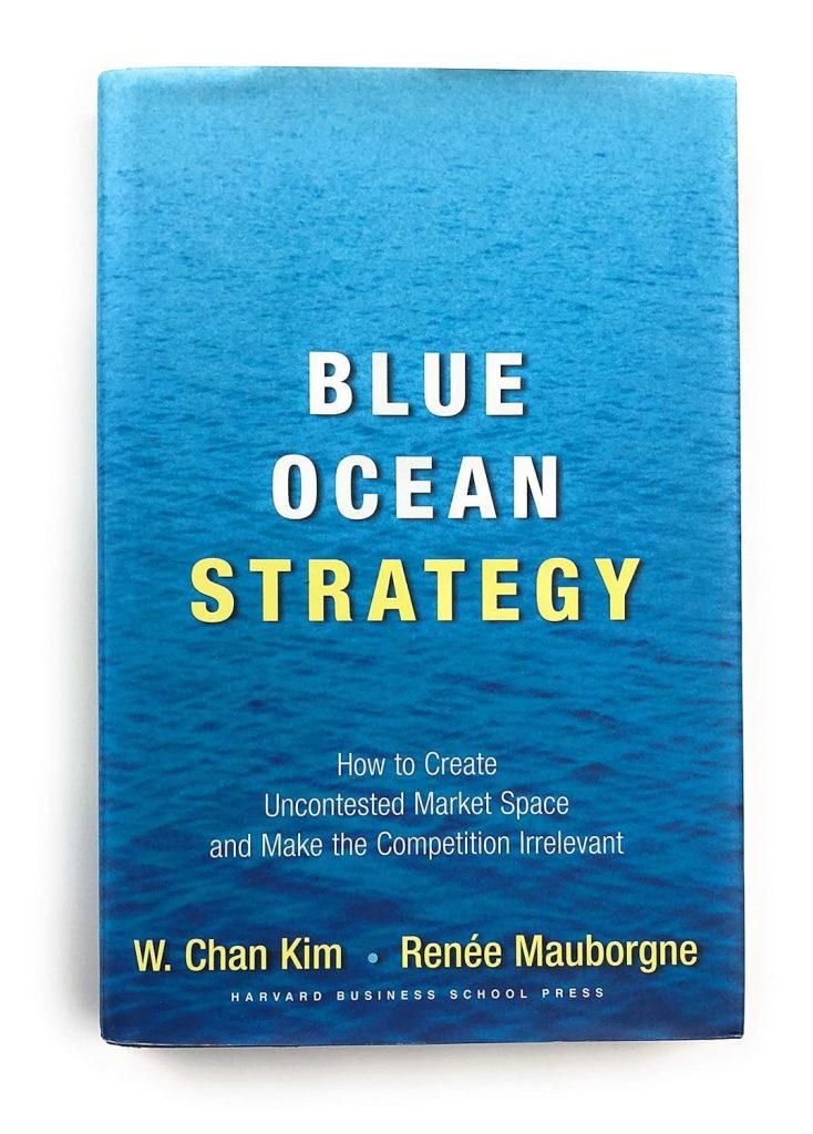 "Blue Ocean Strategy: How to Create Uncontested Market Space and Make the Competition Irrelevant" by W. Chan Kim and Renée Mauborgne